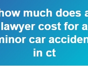 Costs for a Connecticut Minor Accident Lawyer