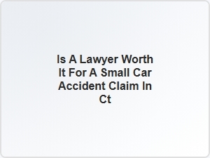 When a Lawyer Is Worth It for Minor Ct Car Accident Claims
