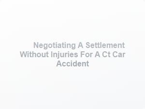 Settlement Tips for Ct Car Accidents Without Injuries